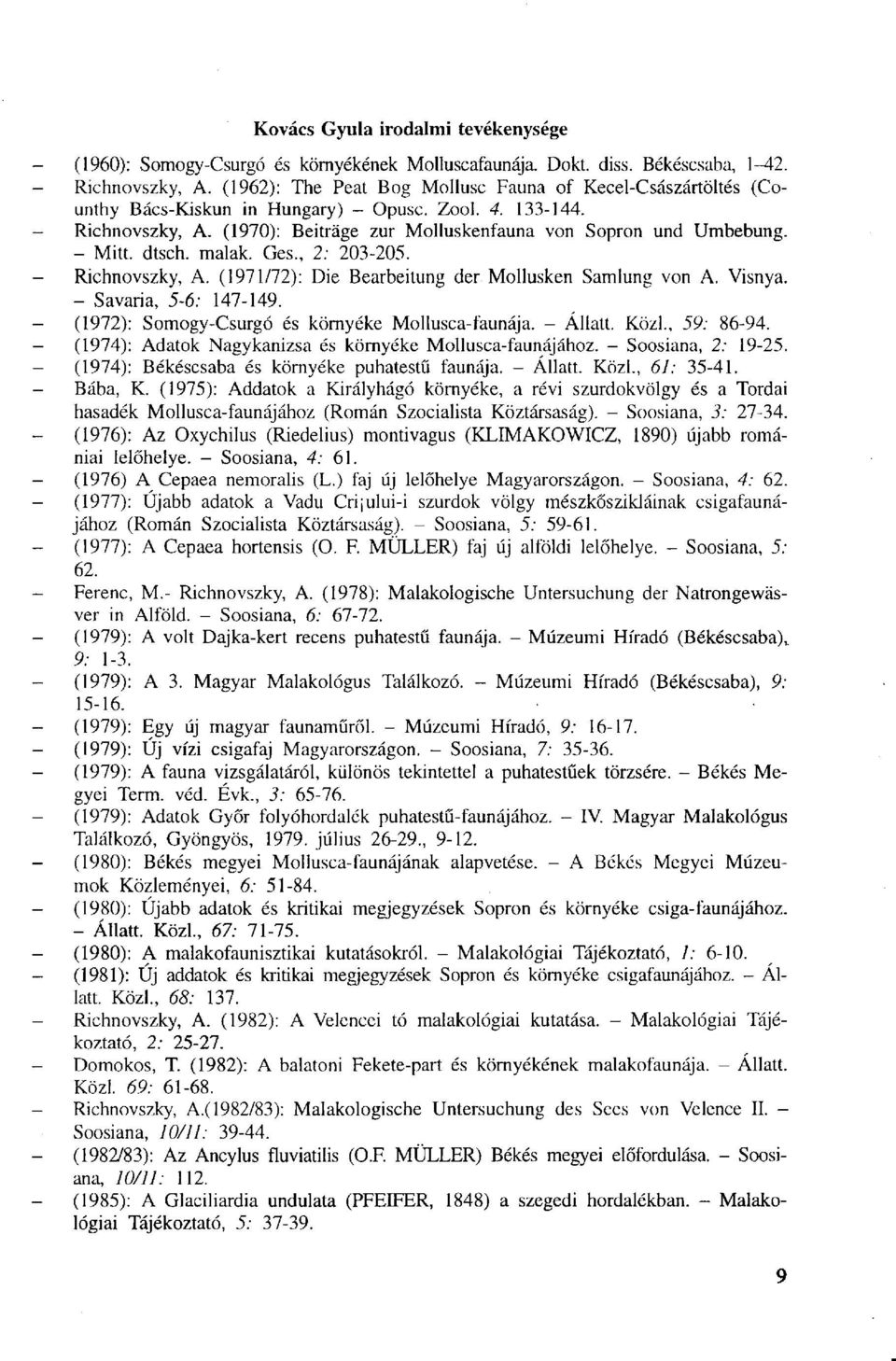 - Mitt, dtsch. maiak. Ges., 2: 203-205. Richnovszky, A. (1971/72): Die Bearbeitung der Mollusken Samlung von A. Visnya. - Savaria, 5-6: 147-149. (1972): Somogy-Csurgó és környéke Mollusca-faunája.