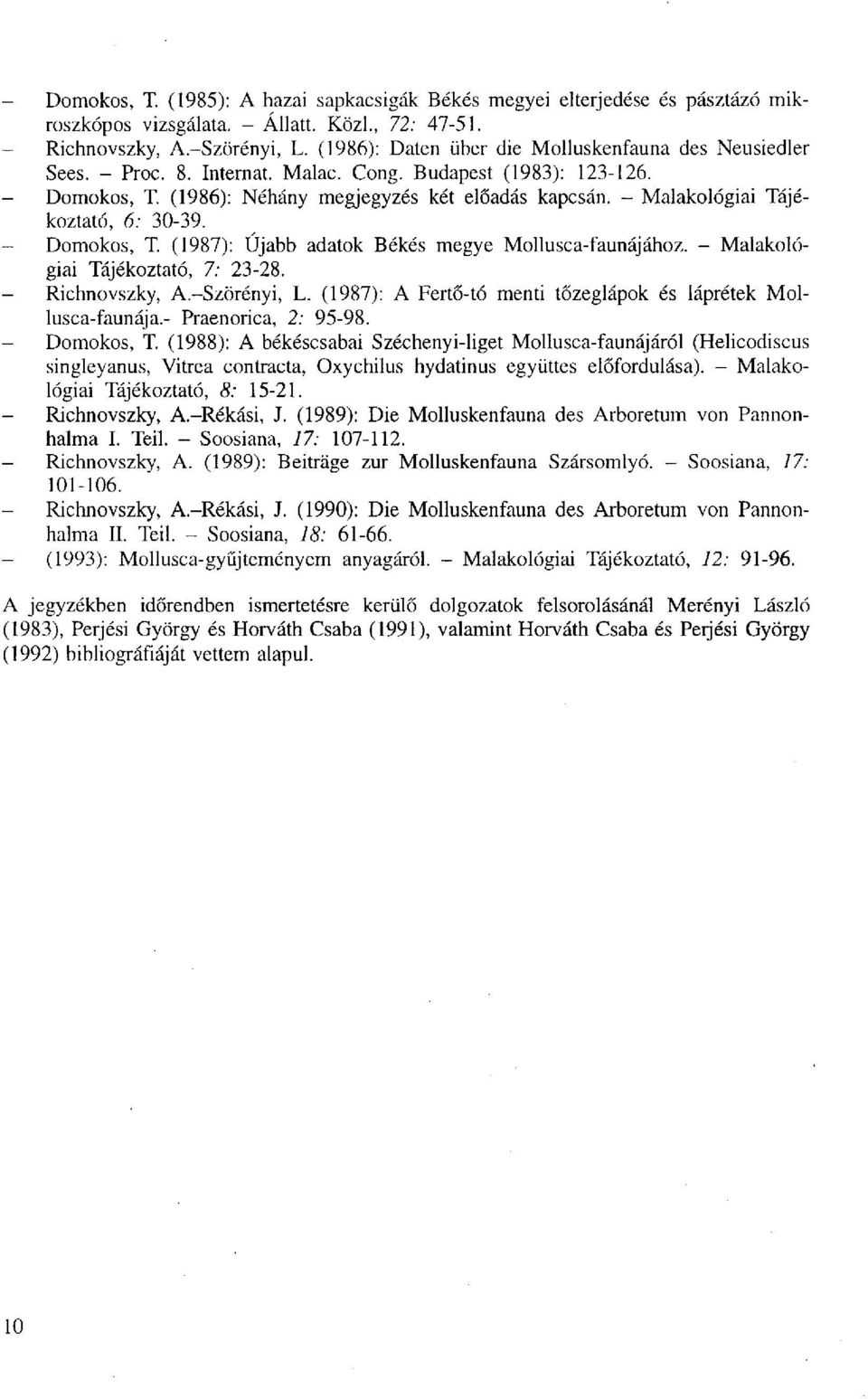 - Malakológiai Tájékoztató, 6: 30-39. - Domokos, T. (1987): Újabb adatok Békés megye Mollusca-faunájához. - Malakológiai Tájékoztató, 7: 23-28. - Richnovszky, A.-Szörényi, L.