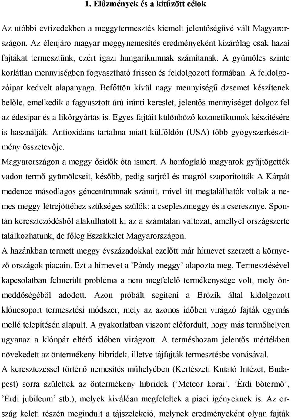 A gyümölcs szinte korlátlan mennyiségben fogyasztható frissen és feldolgozott formában. A feldolgozóipar kedvelt alapanyaga.