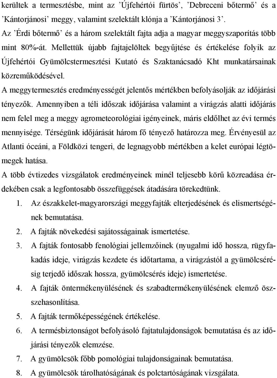 Mellettük újabb fajtajelöltek begyűjtése és értékelése folyik az Újfehértói Gyümölcstermesztési Kutató és Szaktanácsadó Kht munkatársainak közreműködésével.