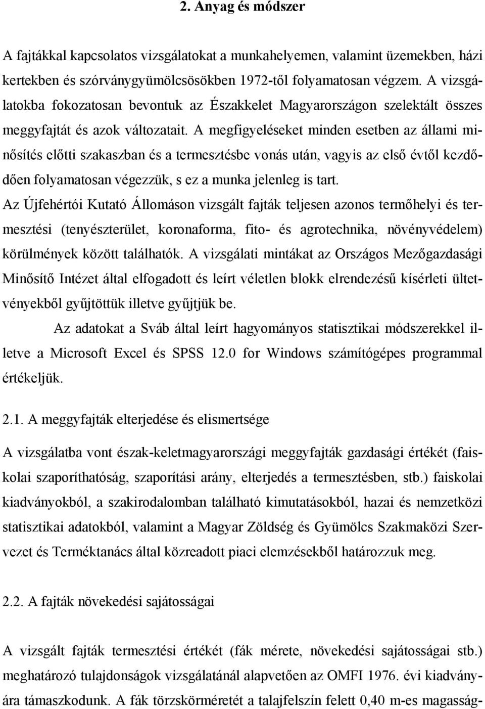 A megfigyeléseket minden esetben az állami minősítés előtti szakaszban és a termesztésbe vonás után, vagyis az első évtől kezdődően folyamatosan végezzük, s ez a munka jelenleg is tart.