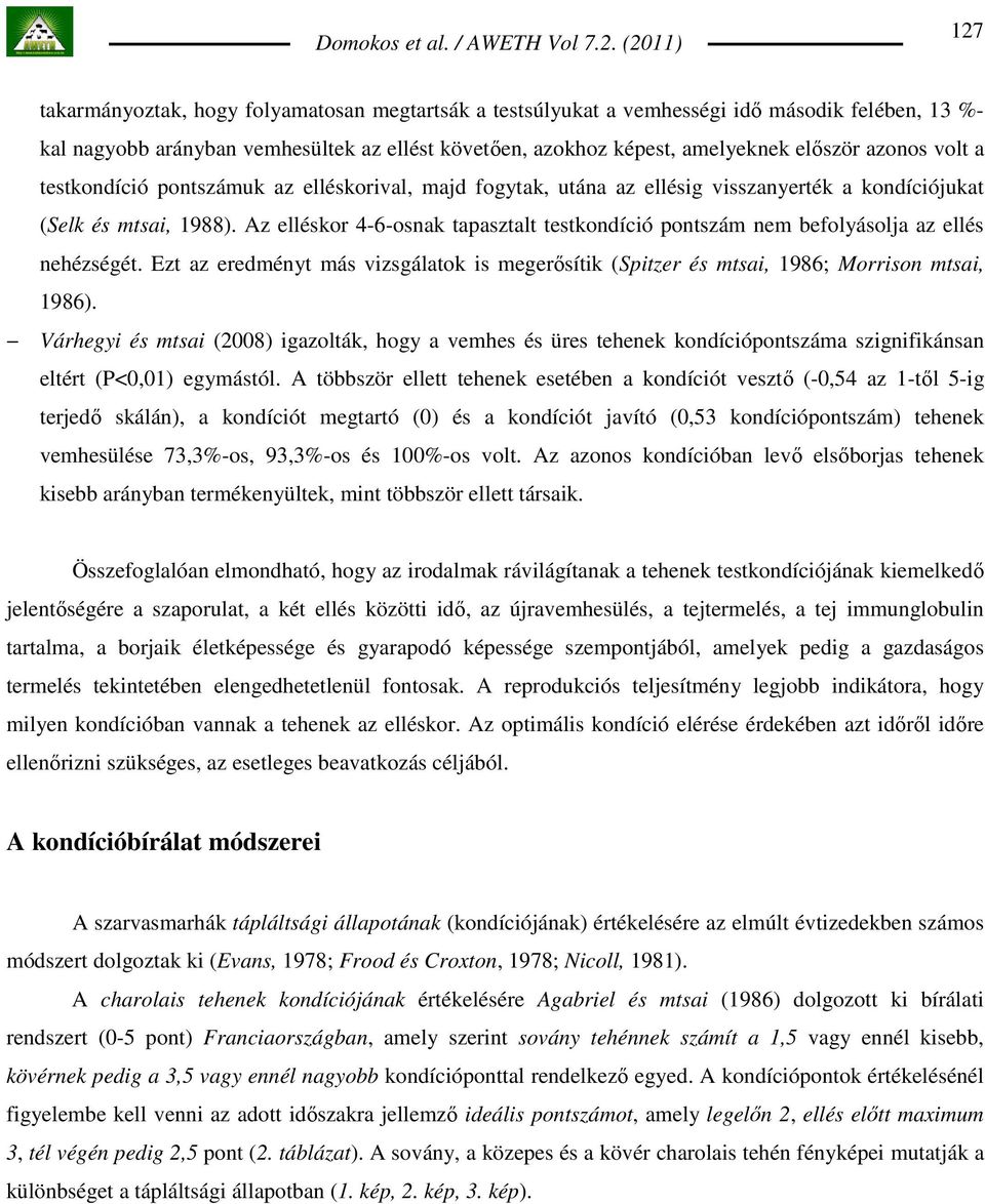 Az elléskor 4-6-osnak tapasztalt testkondíció pontszám nem befolyásolja az ellés nehézségét. Ezt az eredményt más vizsgálatok is megerısítik (Spitzer és mtsai, 1986; Morrison mtsai, 1986).