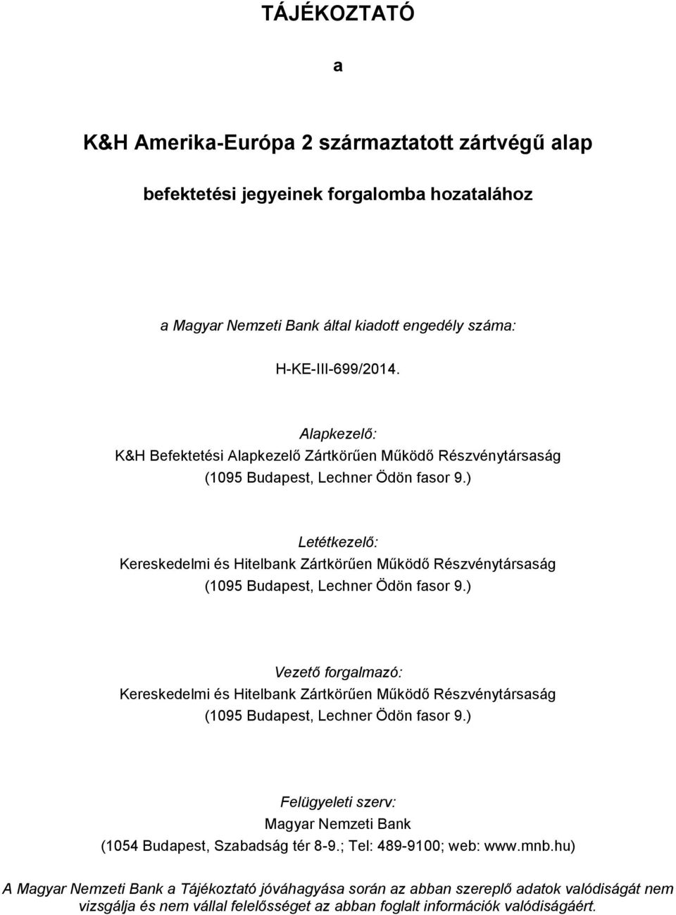 ) Letétkezelő: Kereskedelmi és Hitelbank Zártkörűen Működő Részvénytársaság (1095 Budapest, Lechner Ödön fasor 9.