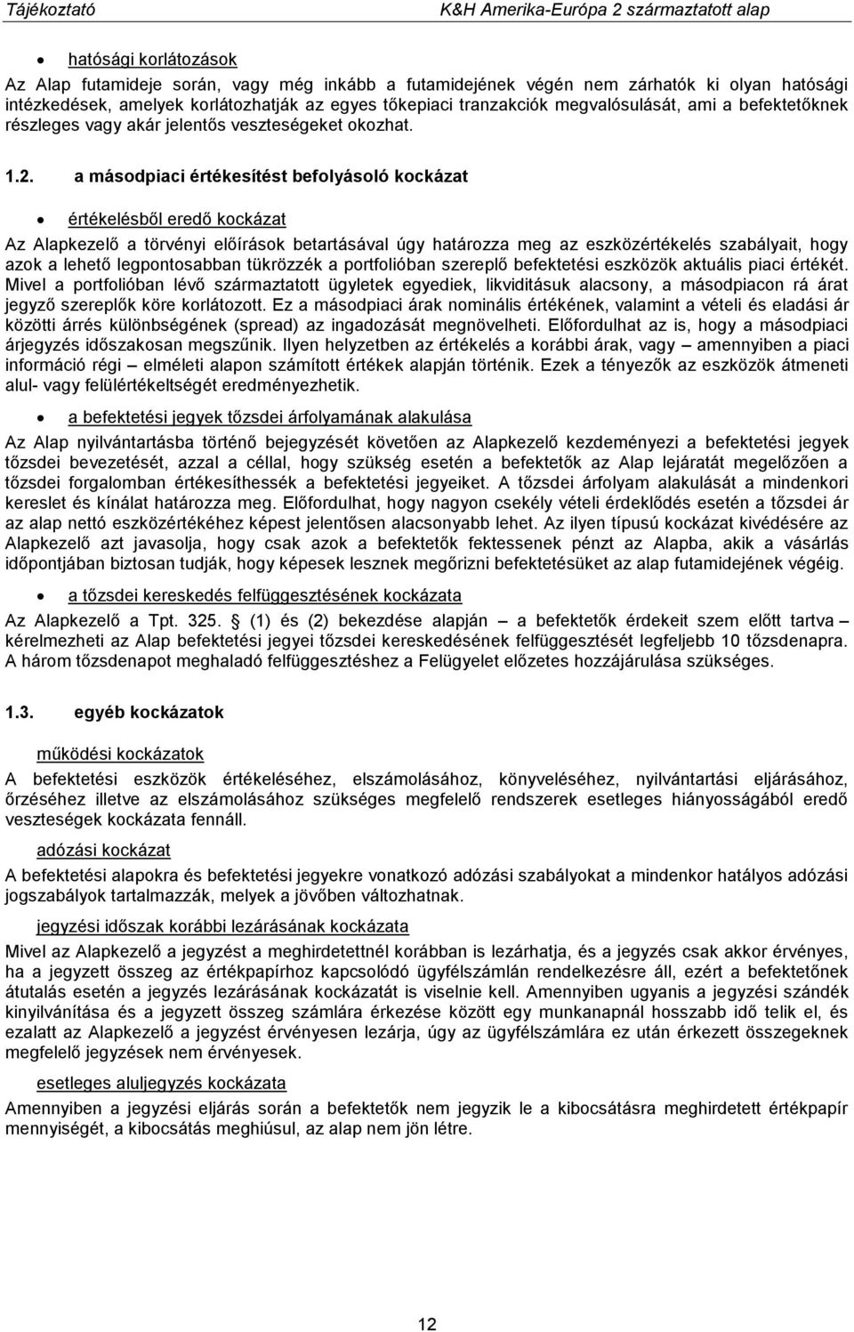 a másodpiaci értékesítést befolyásoló kockázat értékelésből eredő kockázat Az Alapkezelő a törvényi előírások betartásával úgy határozza meg az eszközértékelés szabályait, hogy azok a lehető