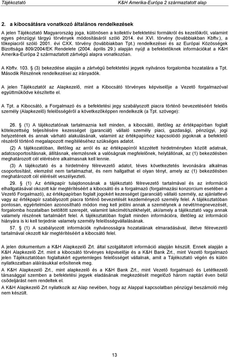 ) rendelkezései és az Európai Közösségek Bizottsága 809/2004/EK Rendelete (2004. április 29.