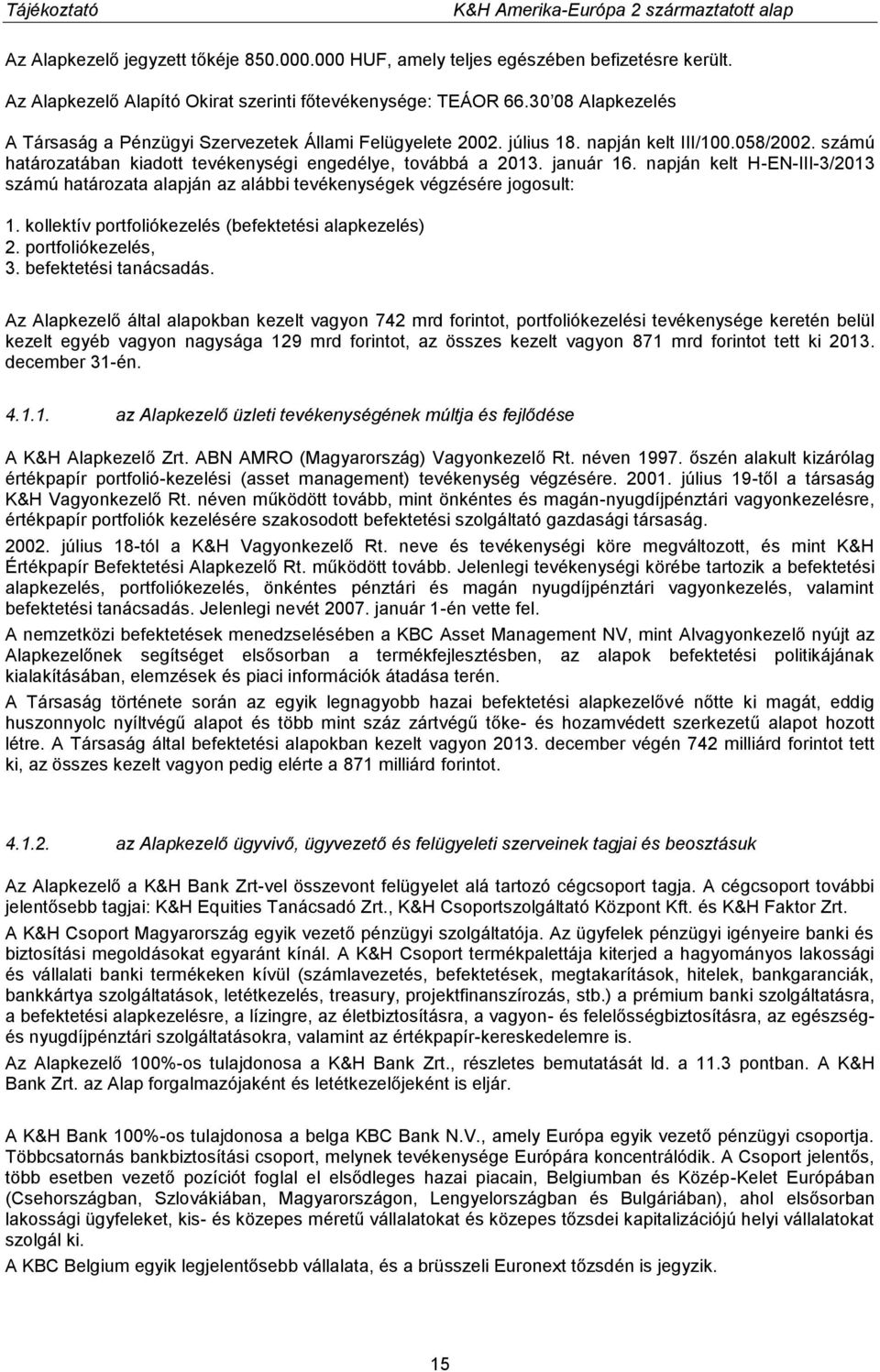 napján kelt H-EN-III-3/2013 számú határozata alapján az alábbi tevékenységek végzésére jogosult: 1. kollektív portfoliókezelés (befektetési alapkezelés) 2. portfoliókezelés, 3. befektetési tanácsadás.