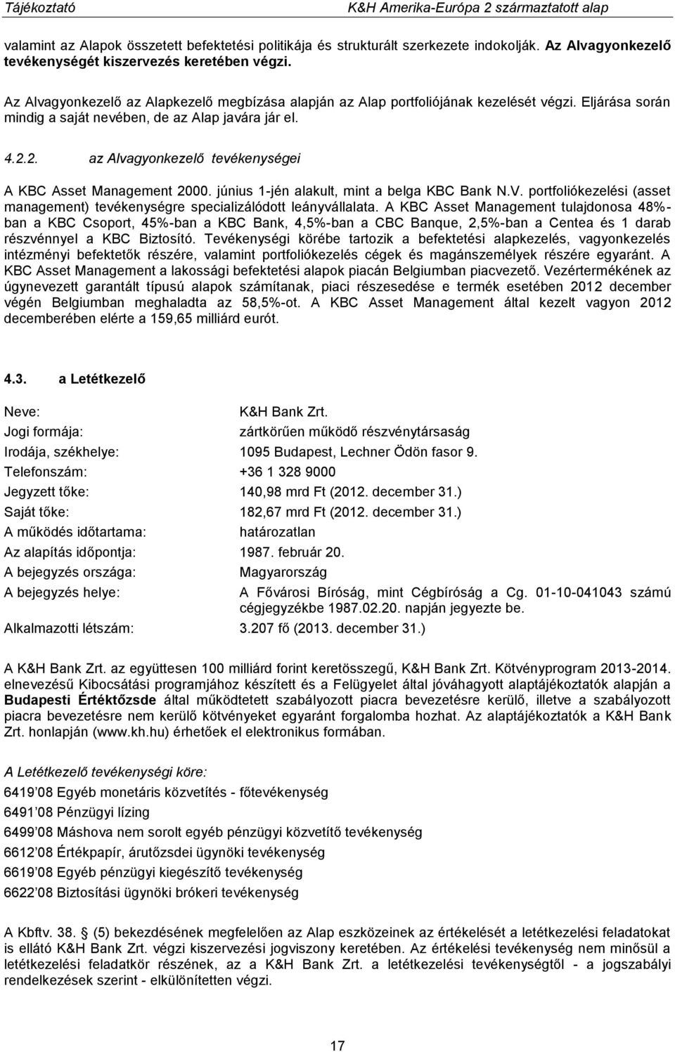 2. az Alvagyonkezelő tevékenységei A KBC Asset Management 2000. június 1-jén alakult, mint a belga KBC Bank N.V. portfoliókezelési (asset management) tevékenységre specializálódott leányvállalata.