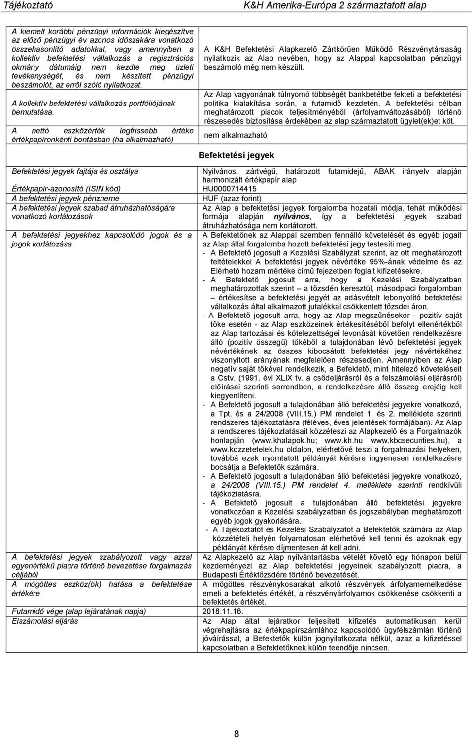 A nettó eszközérték legfrissebb értéke értékpapíronkénti bontásban (ha alkalmazható) Befektetési jegyek fajtája és osztálya Értékpapír-azonosító (ISIN kód) A befektetési jegyek pénzneme A befektetési