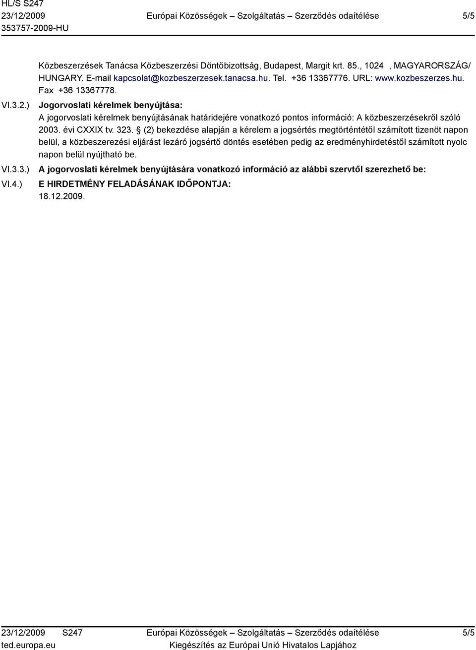 Jogorvoslati kérelmek benyújtása: A jogorvoslati kérelmek benyújtásának határidejére vonatkozó pontos információ: A közbeszerzésekről szóló 2003. évi CXXIX tv. 323.