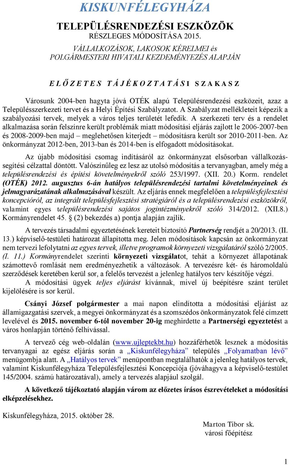 eszközeit, azaz a Településszerkezeti tervet és a Helyi Építési Szabályzatot. A Szabályzat mellékleteit képezik a szabályozási tervek, melyek a város teljes területét lefedik.