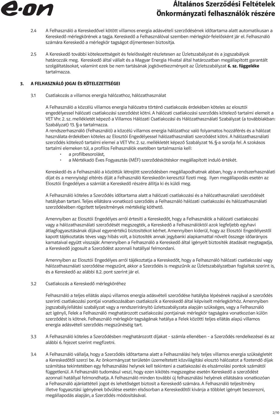 5 A Kereskedő további kötelezettségeit és felelősségét részletesen az Üzletszabályzat és a jogszabályok határozzák meg.