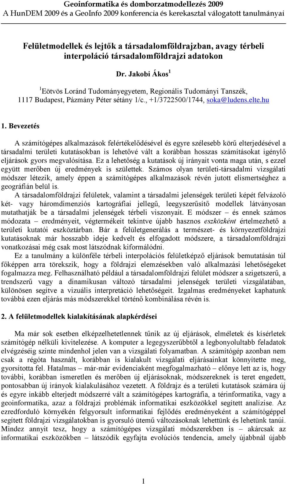 Bevezetés A számítógépes alkalmazások felértékelõdésével és egyre szélesebb körû elterjedésével a társadalmi területi kutatásokban is lehetõvé vált a korábban hosszas számításokat igénylõ eljárások