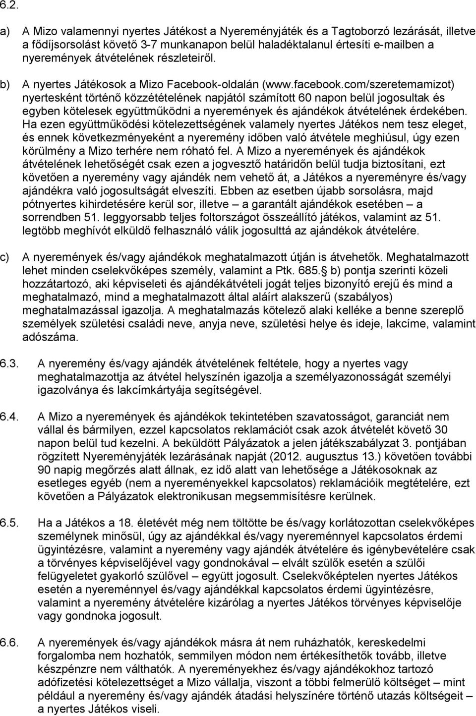 com/szeretemamizot) nyertesként történő közzétételének napjától számított 60 napon belül jogosultak és egyben kötelesek együttműködni a nyeremények és ajándékok átvételének érdekében.