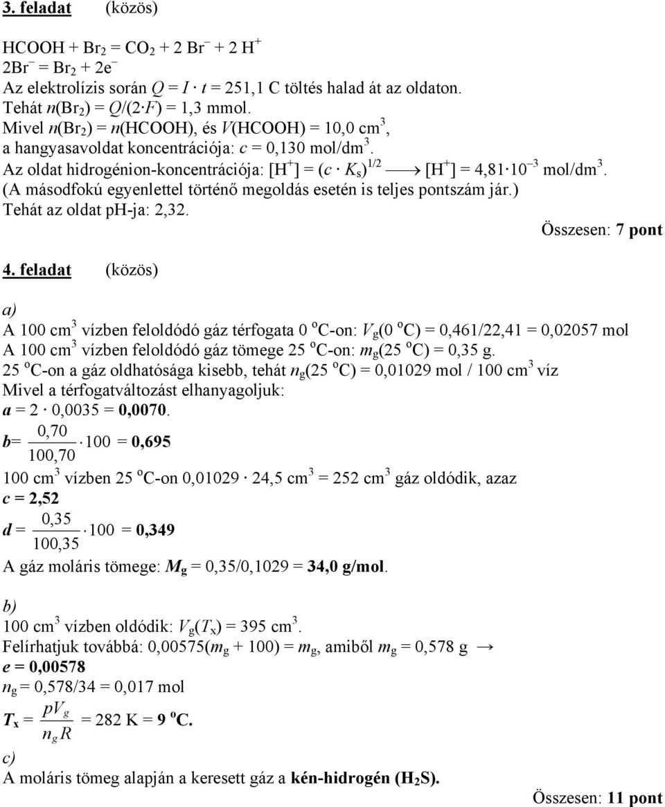 (A másodfokú egyenlettel történő megoldás esetén is teljes pontszám jár.) Tehát az oldat ph-ja: 2,32. Összesen: 7 pont 4.
