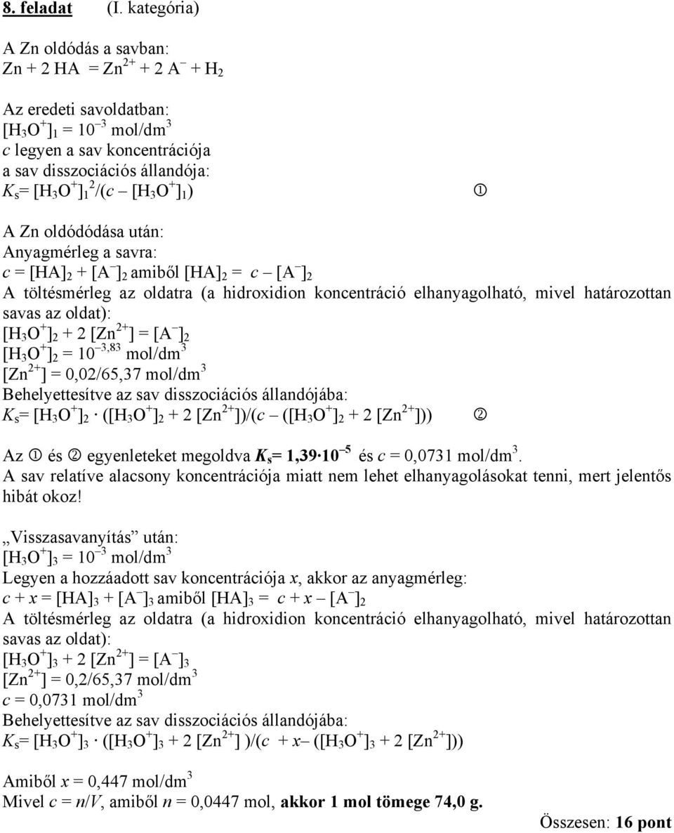 A Zn oldódódása után: Anyagmérleg a savra: c = [HA 2 [A 2 amiből [HA 2 = c [A 2 A töltésmérleg az oldatra (a hidroxidion koncentráció elhanyagolható, mivel határozottan savas az oldat): [H 3 O 2 2