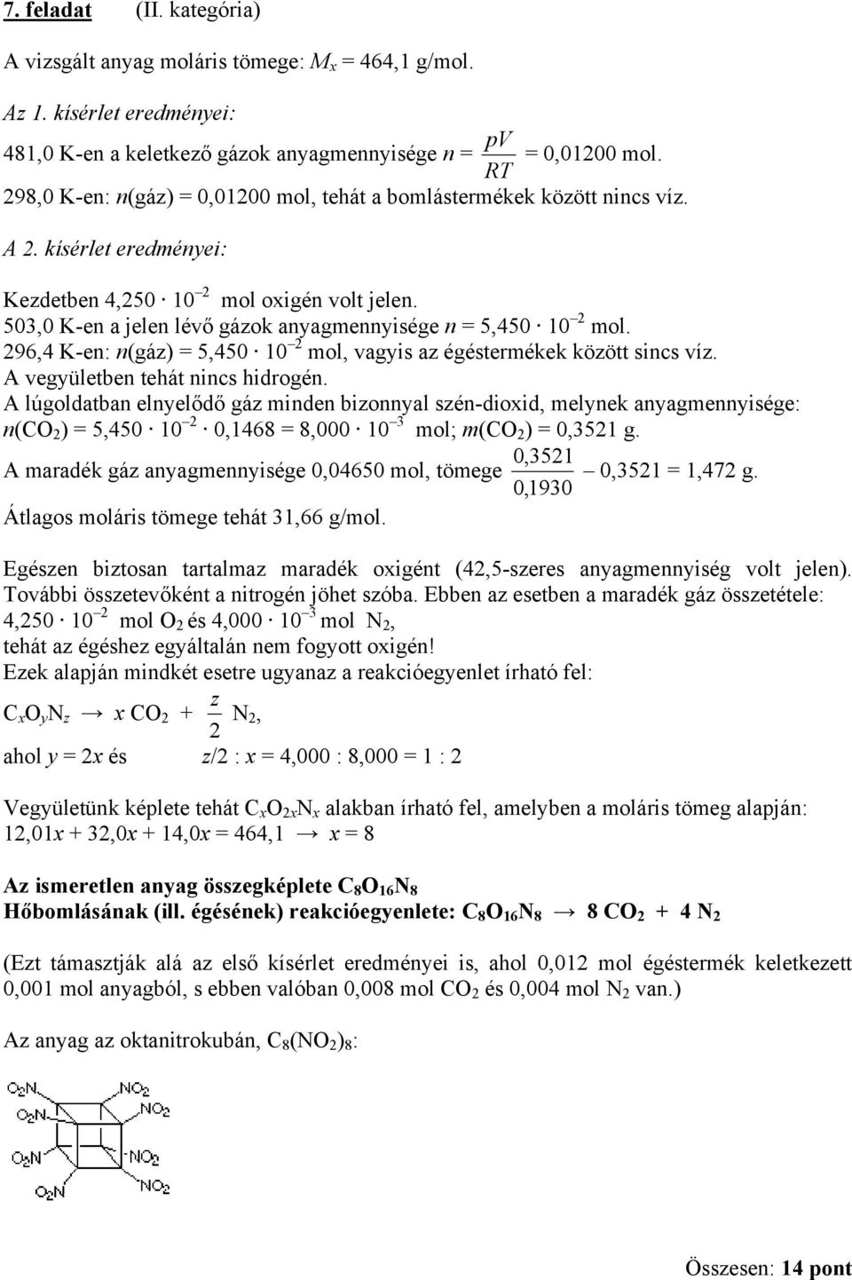 503,0 K-en a jelen lévő gázok anyagmennyisége n = 5,450 10 2 mol. 296,4 K-en: n(gáz) = 5,450 10 2 mol, vagyis az égéstermékek között sincs víz. A vegyületben tehát nincs hidrogén.