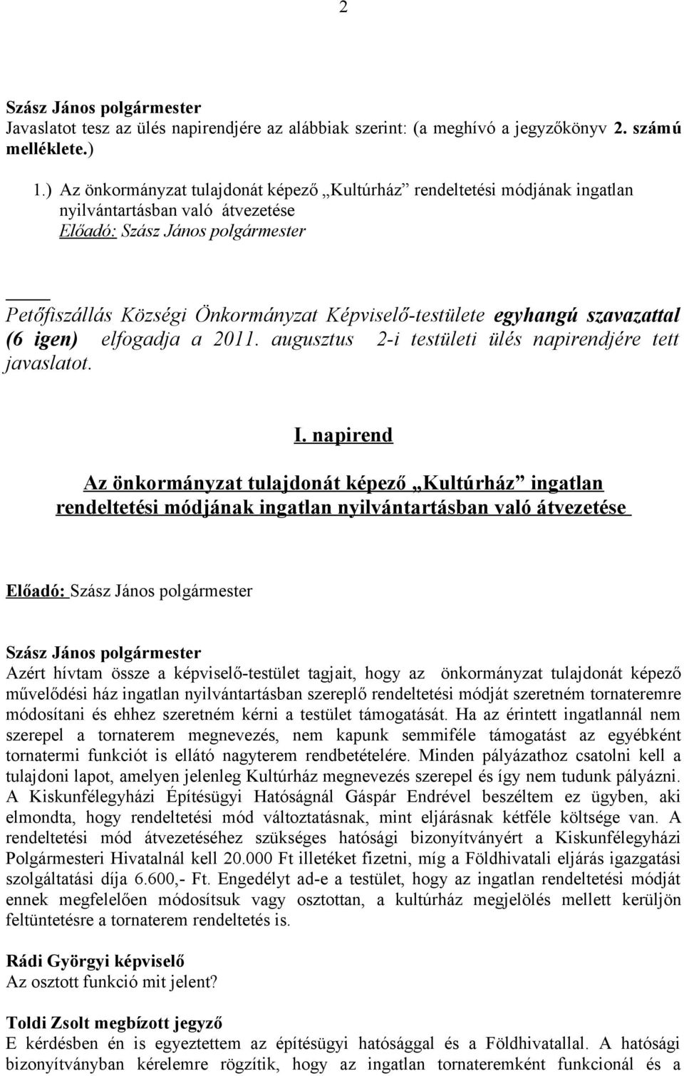 igen) elfogadja a 2011. augusztus 2-i testületi ülés napirendjére tett javaslatot. I.