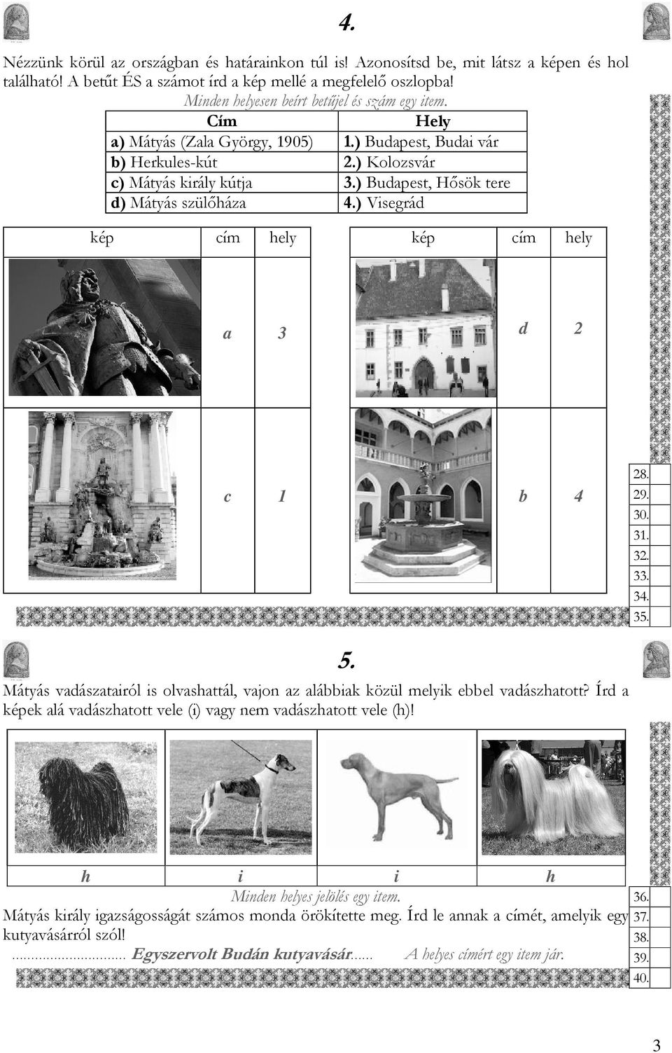 ) Budapest, Hősök tere d) Mátyás szülőháza 4.) Visegrád 4. kép cím hely kép cím hely a 3 d 2 c 1 b 4 28. 29. 30. 31. 32. 33. 34. 35.
