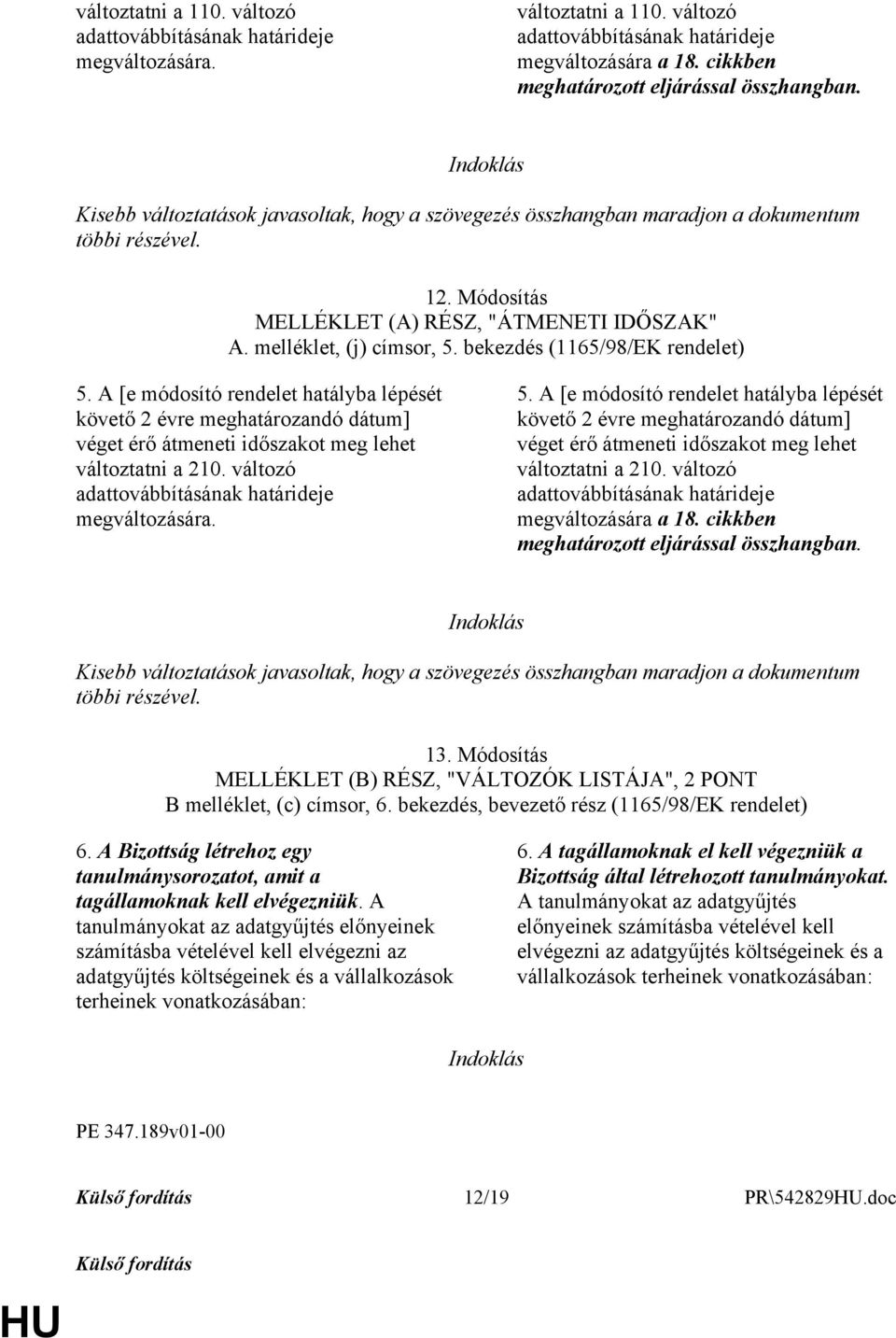 bekezdés (1165/98/EK rendelet) 5. A [e módosító rendelet hatályba lépését követő 2 évre meghatározandó dátum] véget érő átmeneti időszakot meg lehet változtatni a 210.