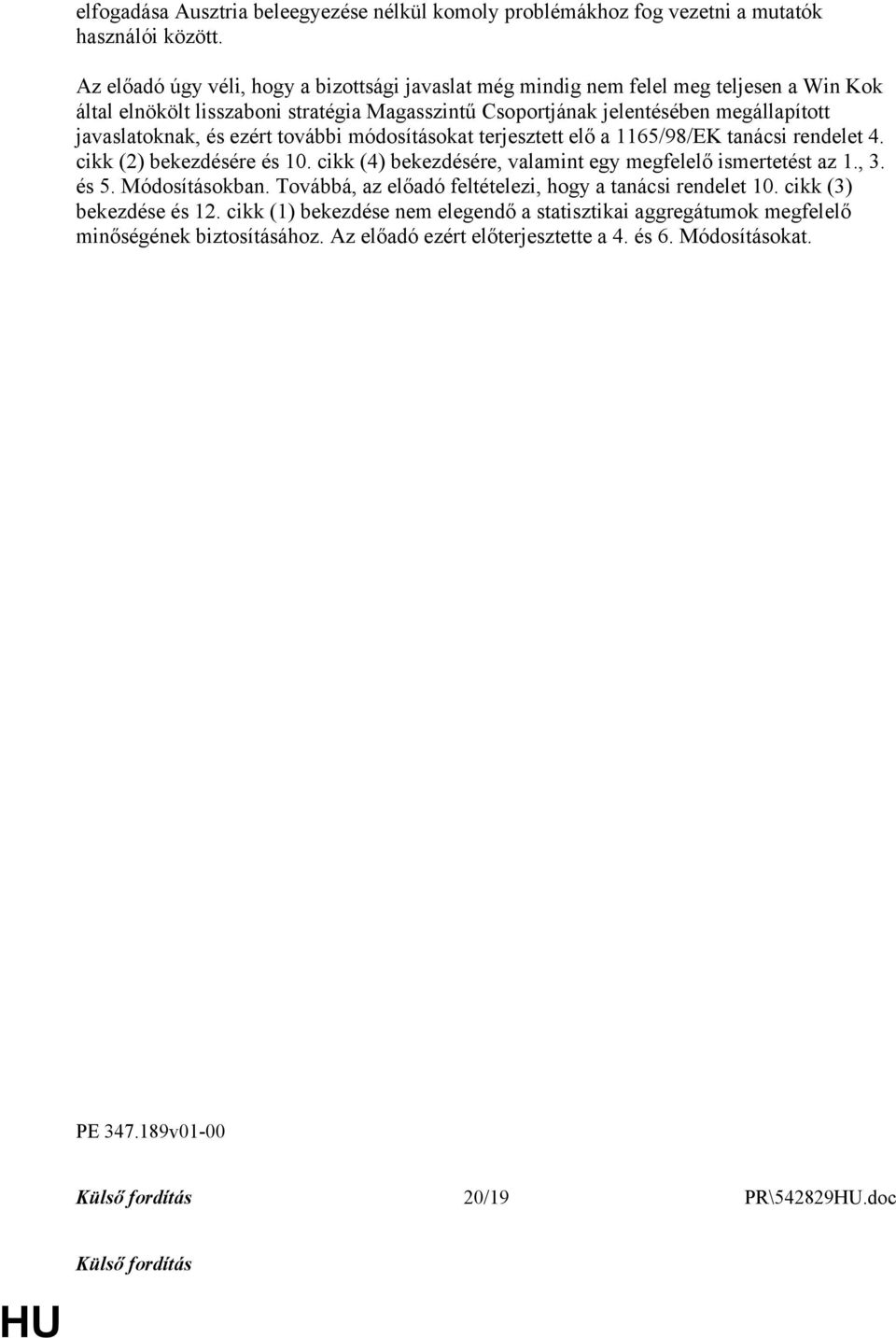 javaslatoknak, és ezért további módosításokat terjesztett elő a 1165/98/EK tanácsi rendelet 4. cikk (2) bekezdésére és 10. cikk (4) bekezdésére, valamint egy megfelelő ismertetést az 1., 3.