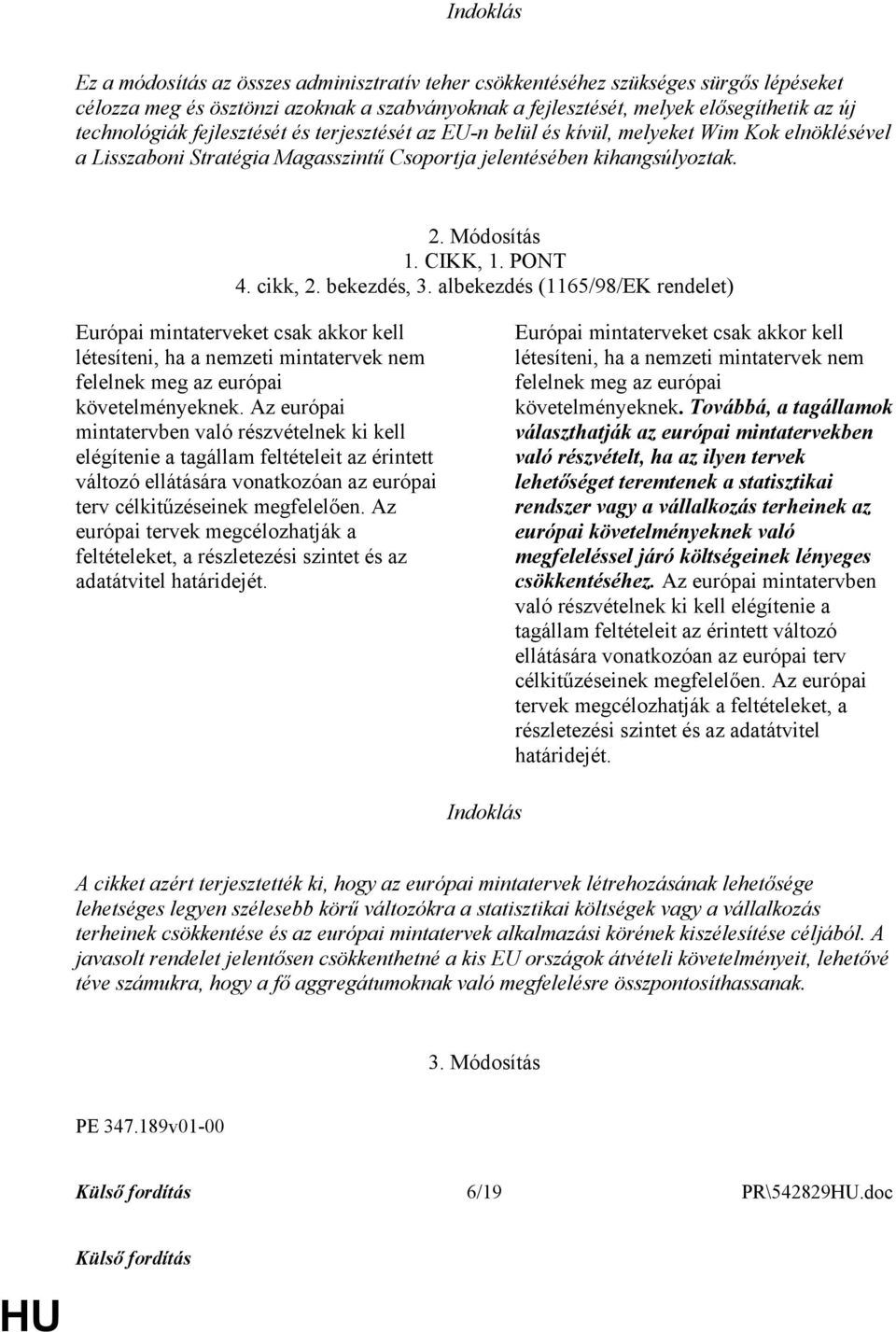 bekezdés, 3. albekezdés (1165/98/EK rendelet) Európai mintaterveket csak akkor kell létesíteni, ha a nemzeti mintatervek nem felelnek meg az európai követelményeknek.