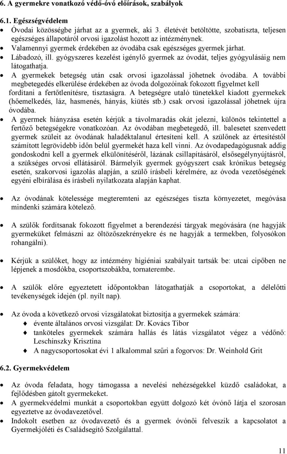 gyógyszeres kezelést igénylő gyermek az óvodát, teljes gyógyulásáig nem látogathatja. A gyermekek betegség után csak orvosi igazolással jöhetnek óvodába.