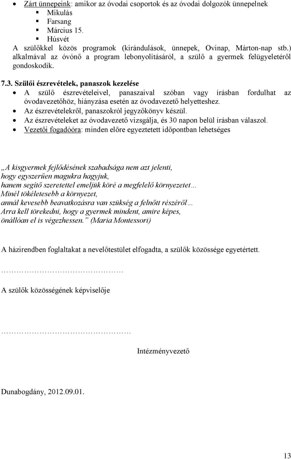 Szülői észrevételek, panaszok kezelése A szülő észrevételeivel, panaszaival szóban vagy írásban fordulhat az óvodavezetőhöz, hiányzása esetén az óvodavezető helyetteshez.