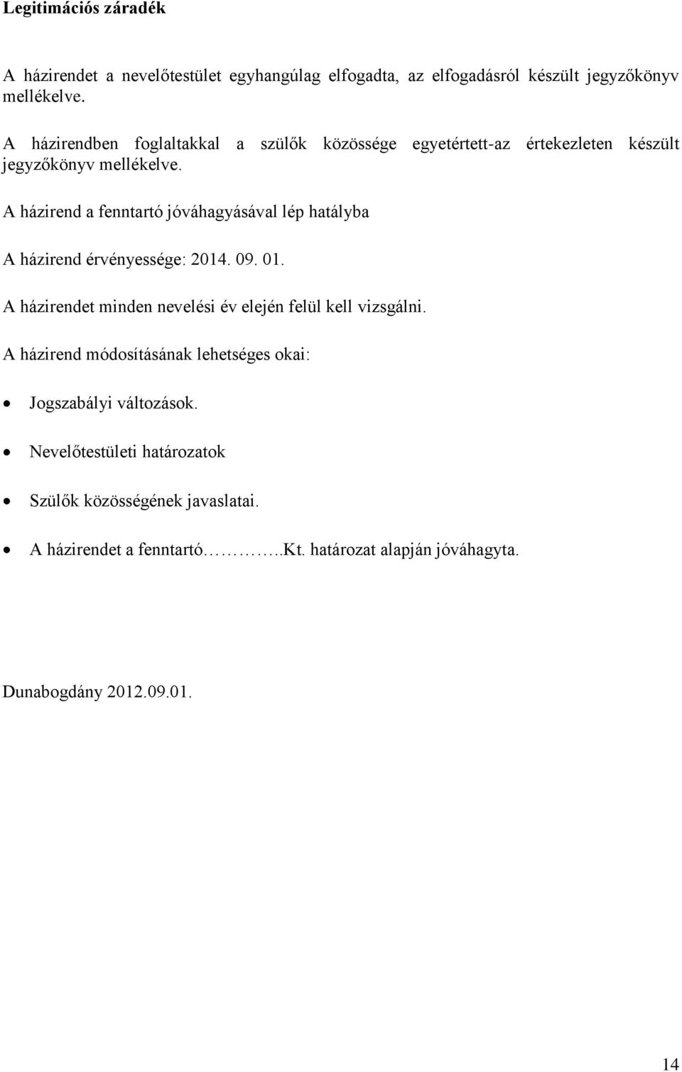 A házirend a fenntartó jóváhagyásával lép hatályba A házirend érvényessége: 2014. 09. 01.