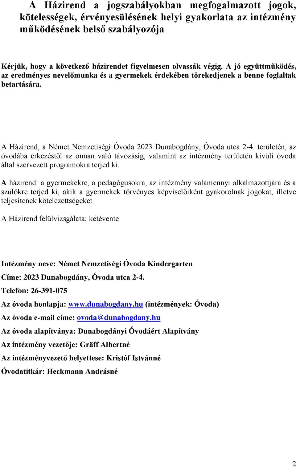 területén, az óvodába érkezéstől az onnan való távozásig, valamint az intézmény területén kívüli óvoda által szervezett programokra terjed ki.