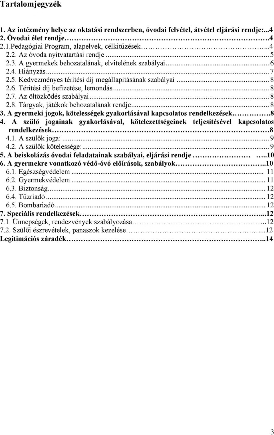 .. 8 2.8. Tárgyak, játékok behozatalának rendje... 8 3. A gyermeki jogok, kötelességek gyakorlásával kapcsolatos rendelkezések.8 4.