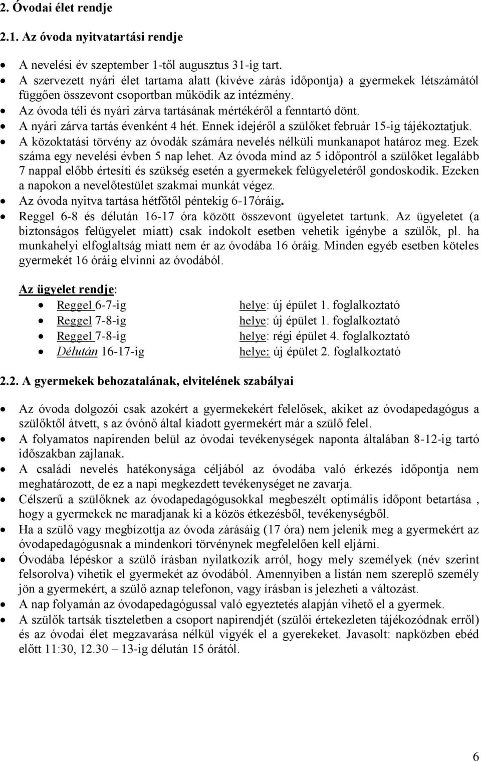 Az óvoda téli és nyári zárva tartásának mértékéről a fenntartó dönt. A nyári zárva tartás évenként 4 hét. Ennek idejéről a szülőket február 15-ig tájékoztatjuk.