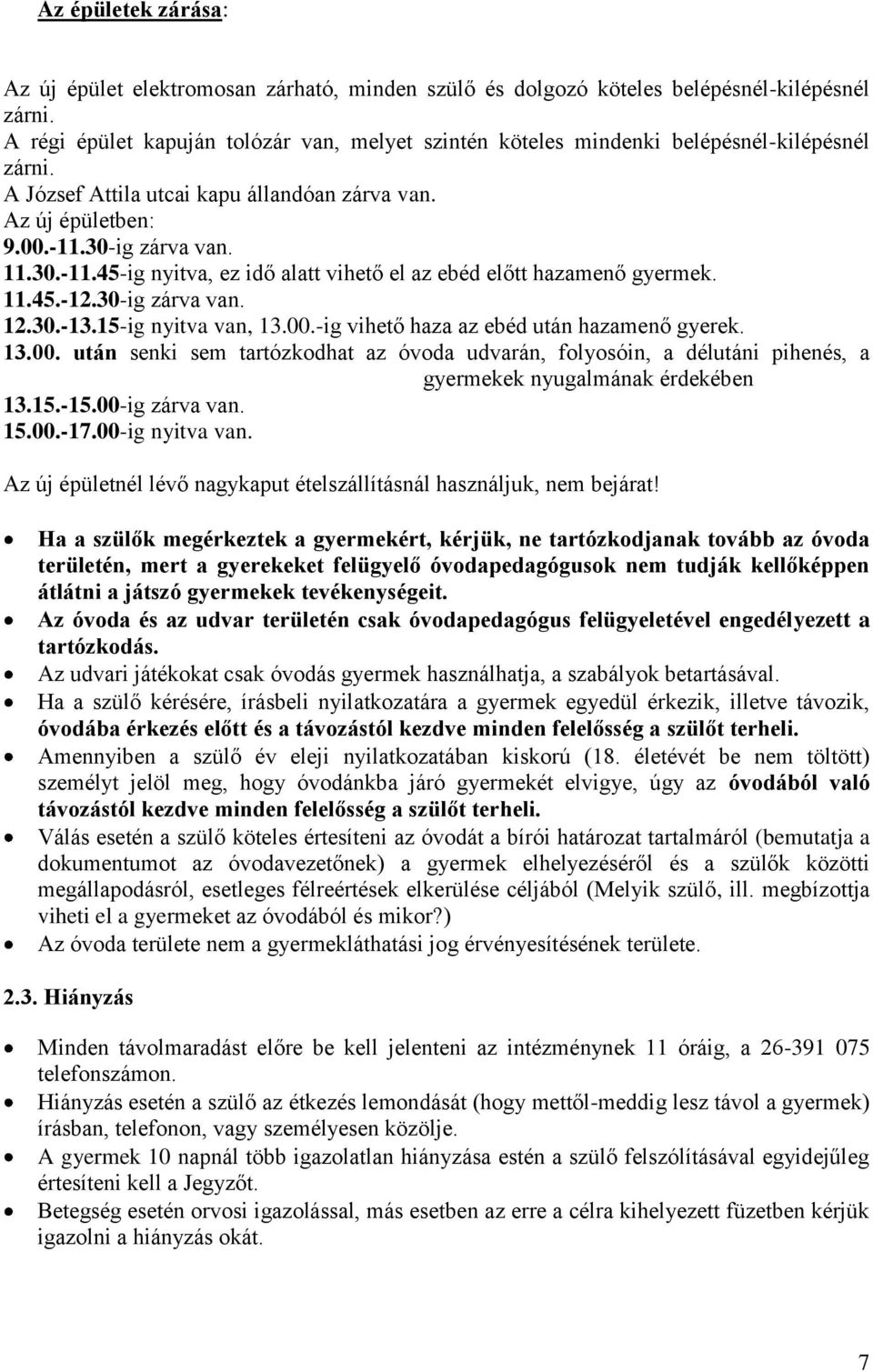 30-ig zárva van. 11.30.-11.45-ig nyitva, ez idő alatt vihető el az ebéd előtt hazamenő gyermek. 11.45.-12.30-ig zárva van. 12.30.-13.15-ig nyitva van, 13.00.