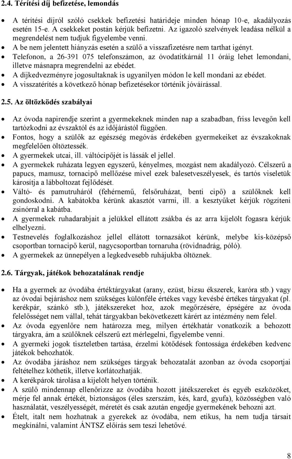 Telefonon, a 26-391 075 telefonszámon, az óvodatitkárnál 11 óráig lehet lemondani, illetve másnapra megrendelni az ebédet.