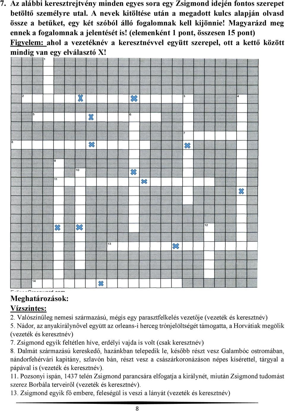 (elemenként 1 pont, összesen 15 pont) Figyelem: ahol a vezetéknév a keresztnévvel együtt szerepel, ott a kettő között mindig van egy elválasztó X! Meghatározások: Vízszintes: 2.