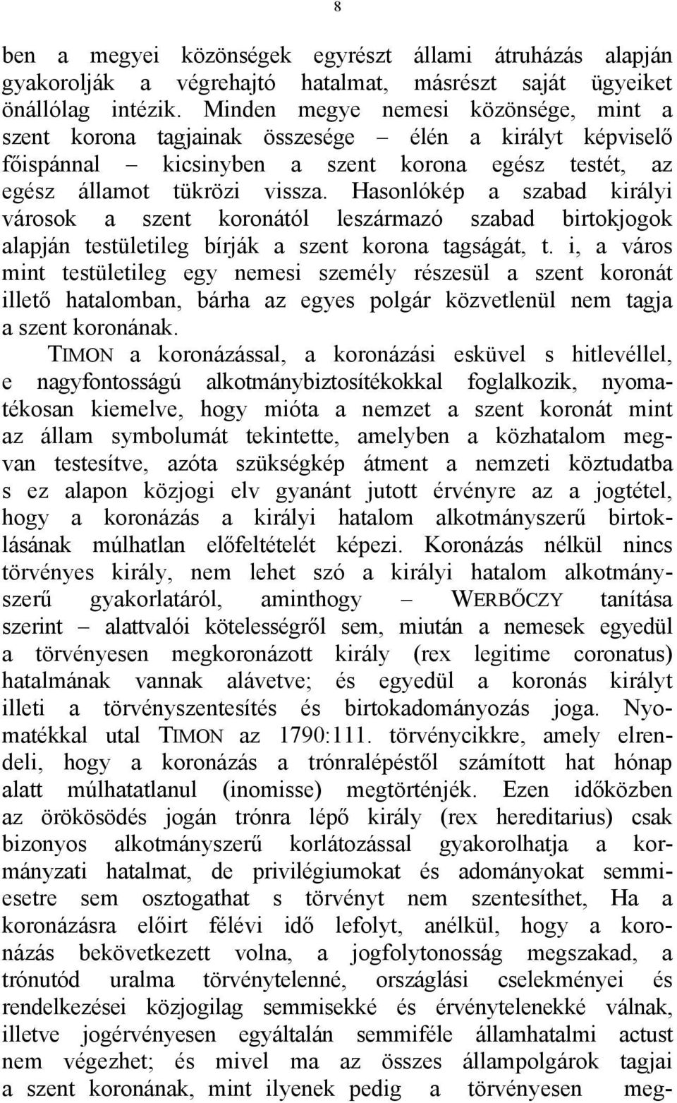 Hasonlókép a szabad királyi városok a szent koronától leszármazó szabad birtokjogok alapján testületileg bírják a szent korona tagságát, t.