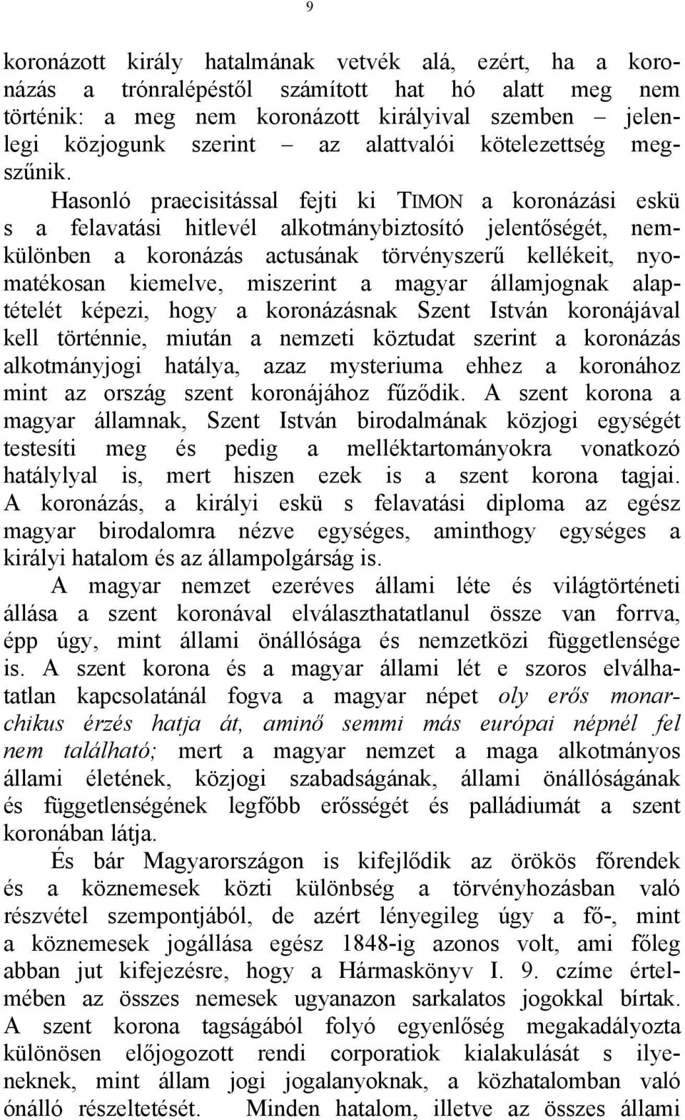 Hasonló praecisitással fejti ki TIMON a koronázási eskü s a felavatási hitlevél alkotmánybiztosító jelentőségét, nemkülönben a koronázás actusának törvényszerű kellékeit, nyomatékosan kiemelve,