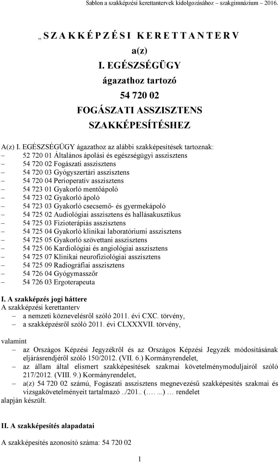 Perioperatív asszisztens 54 723 01 Gyakorló mentőápoló 54 723 02 Gyakorló ápoló 54 723 03 Gyakorló csecsemő- és gyermekápoló 54 725 02 Audiológiai asszisztens és hallásakusztikus 54 725 03