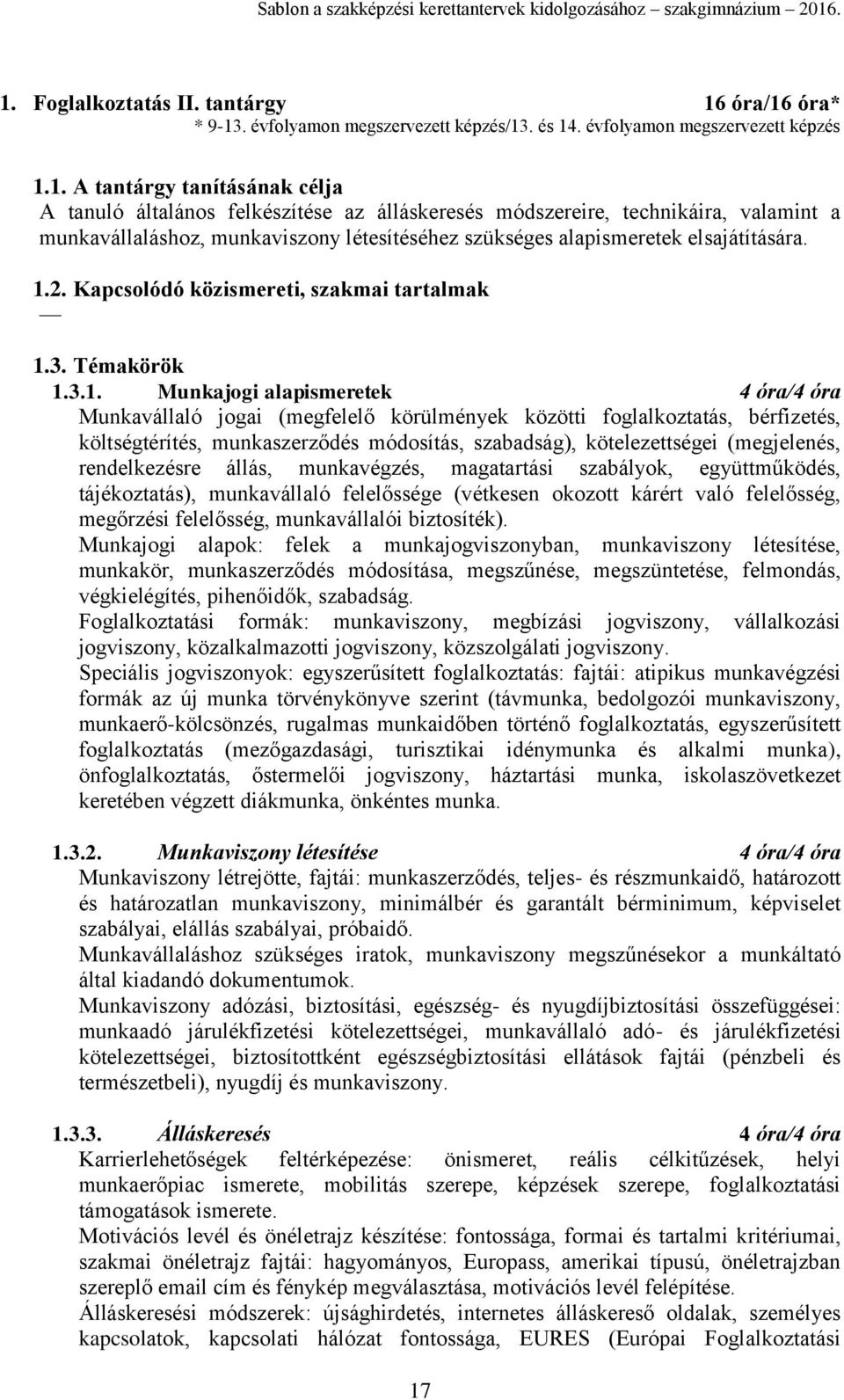 3.1. Munkajogi alapismeretek 4 óra/4 óra Munkavállaló jogai (megfelelő körülmények közötti foglalkoztatás, bérfizetés, költségtérítés, munkaszerződés módosítás, szabadság), kötelezettségei