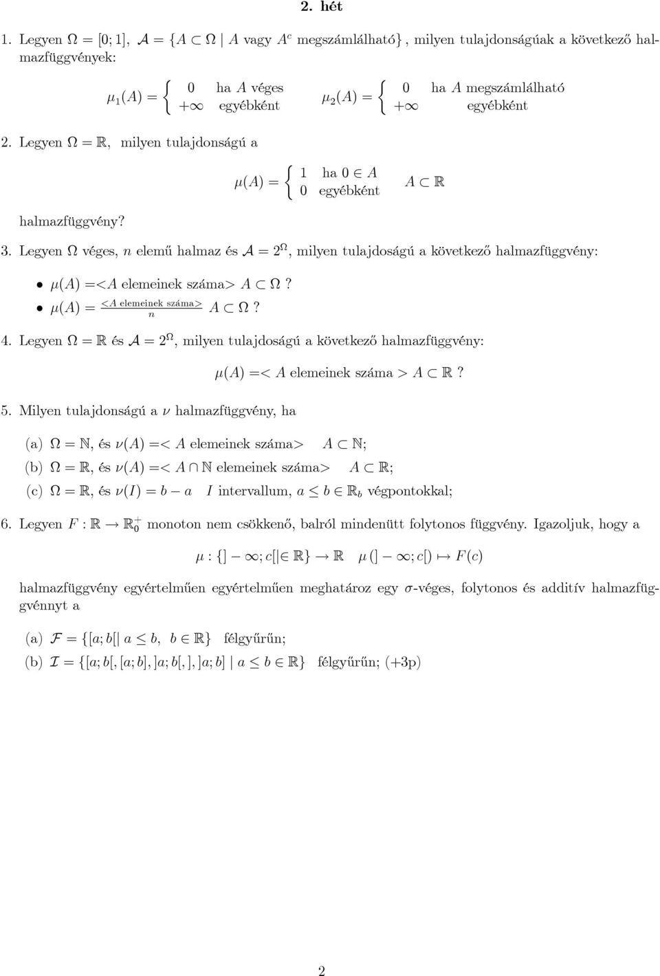 (A) = <A elemeinek száma> n A? 4. Legyen = R és A =, milyen tulajdoságú a következ½o halmazfüggvény: 5. Milyen tulajdonságú a halmazfüggvény, ha (A) =< A elemeinek száma > A R?