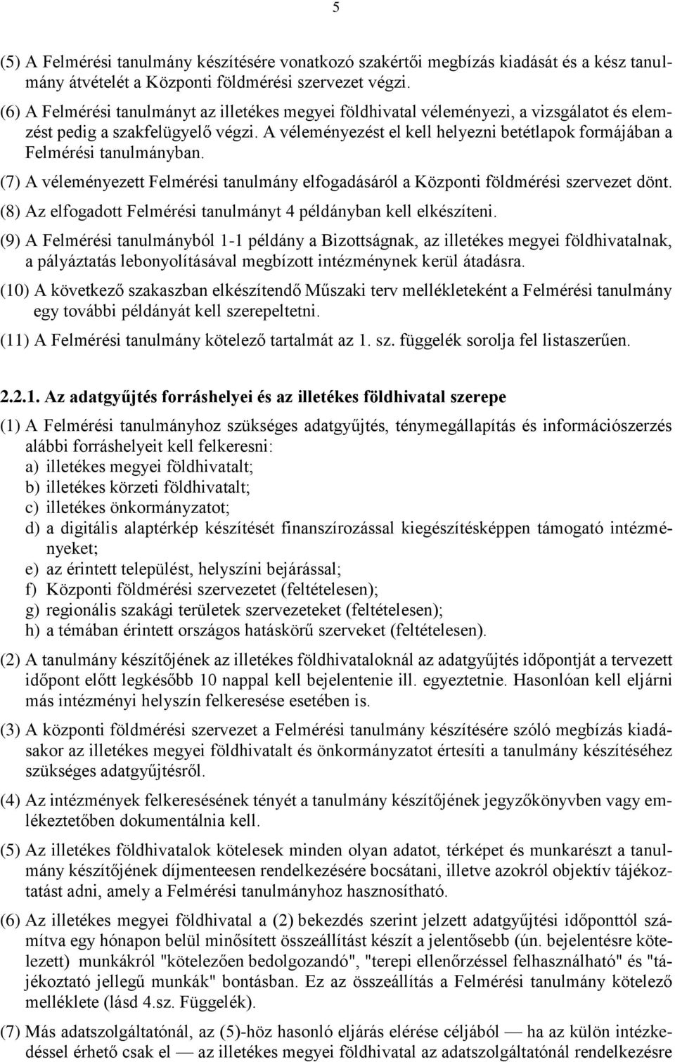 A véleményezést el kell helyezni betétlapok formájában a Felmérési tanulmányban. (7) A véleményezett Felmérési tanulmány elfogadásáról a Központi földmérési szervezet dönt.