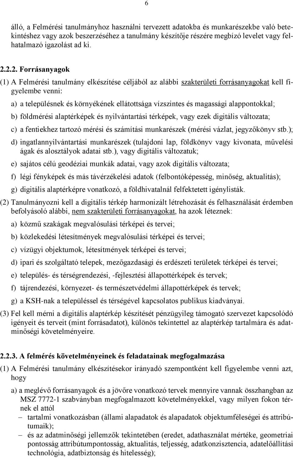 2.2. Forrásanyagok (1) A Felmérési tanulmány elkészítése céljából az alábbi szakterületi forrásanyagokat kell figyelembe venni: a) a településnek és környékének ellátottsága vízszintes és magassági