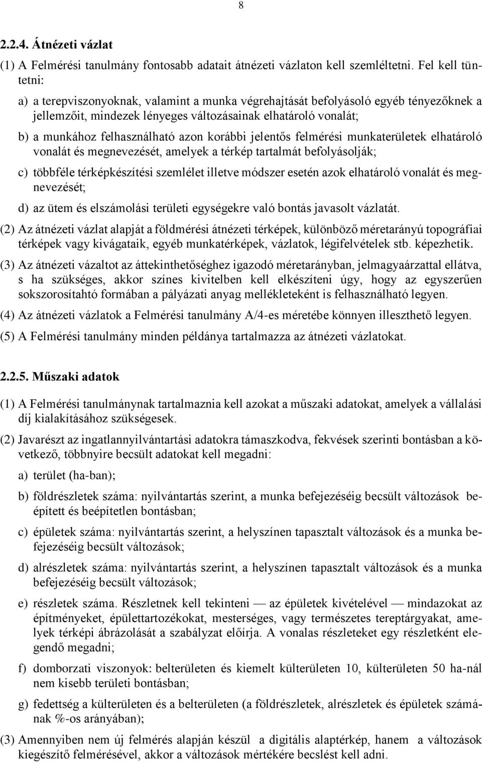 azon korábbi jelentős felmérési munkaterületek elhatároló vonalát és megnevezését, amelyek a térkép tartalmát befolyásolják; c) többféle térképkészítési szemlélet illetve módszer esetén azok