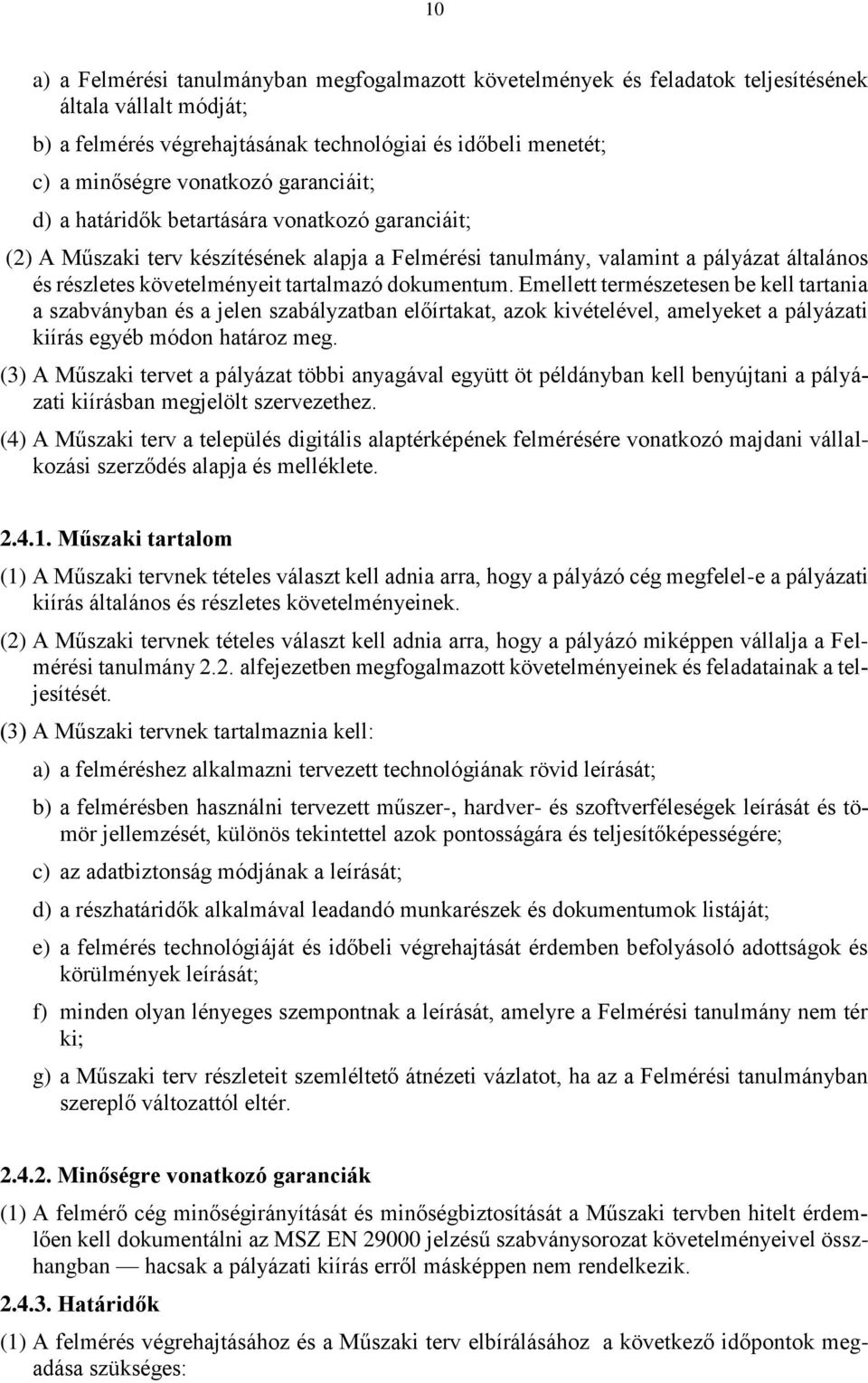 dokumentum. Emellett természetesen be kell tartania a szabványban és a jelen szabályzatban előírtakat, azok kivételével, amelyeket a pályázati kiírás egyéb módon határoz meg.