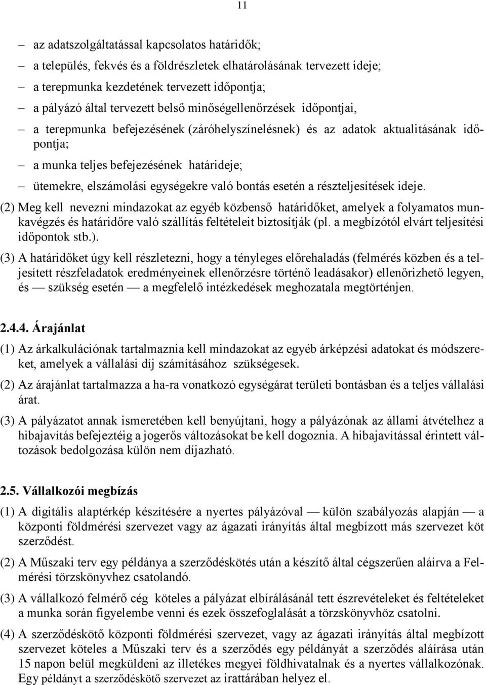 bontás esetén a részteljesítések ideje. (2) Meg kell nevezni mindazokat az egyéb közbenső határidőket, amelyek a folyamatos munkavégzés és határidőre való szállítás feltételeit biztosítják (pl.