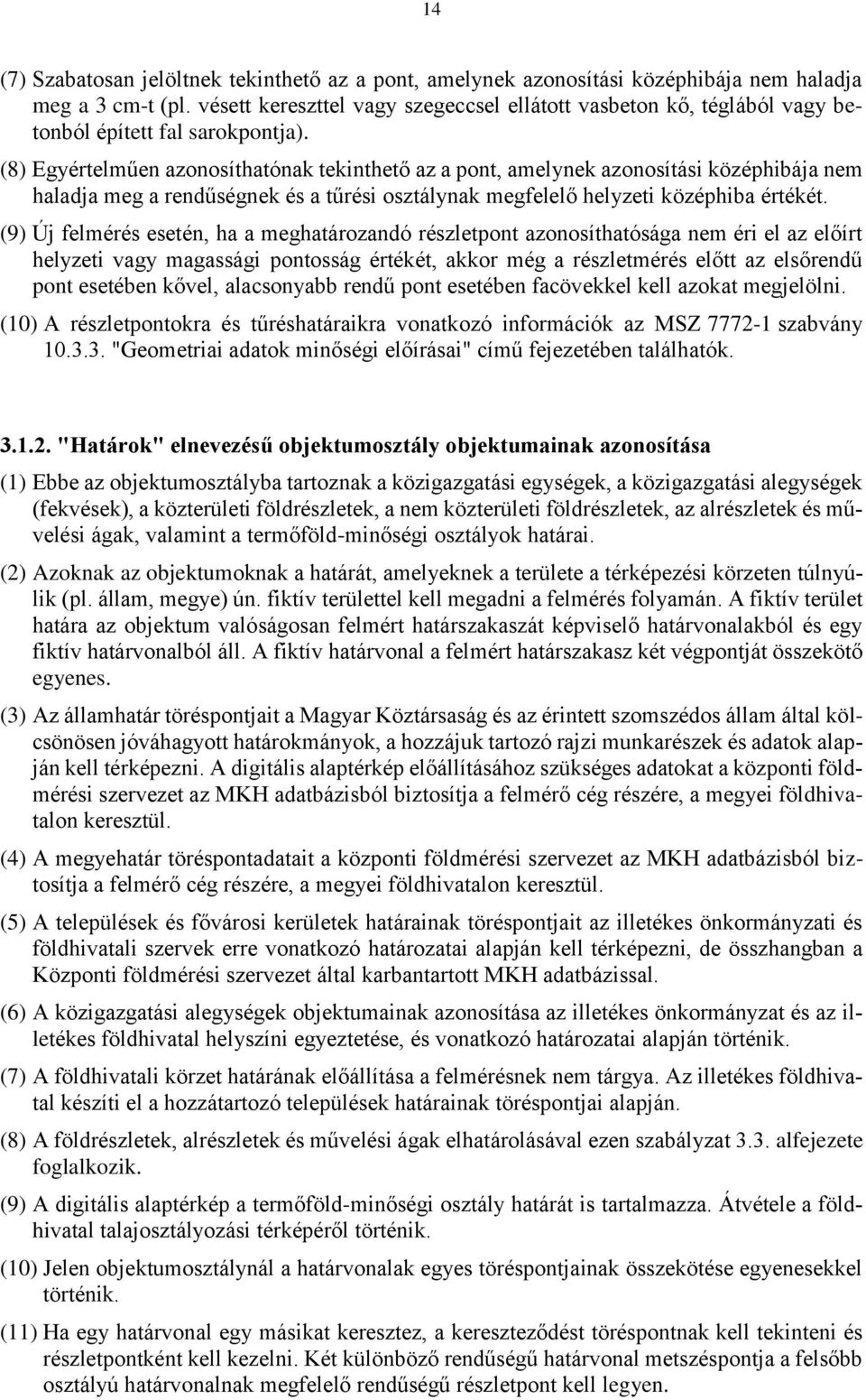 (8) Egyértelműen azonosíthatónak tekinthető az a pont, amelynek azonosítási középhibája nem haladja meg a rendűségnek és a tűrési osztálynak megfelelő helyzeti középhiba értékét.