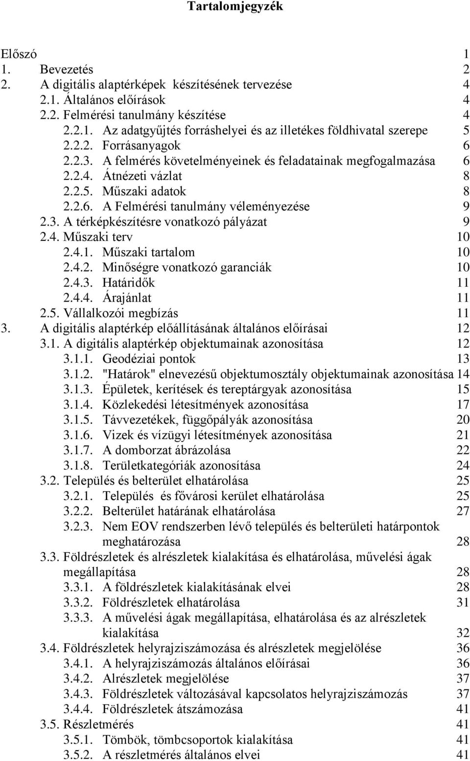 4. Műszaki terv 10 2.4.1. Műszaki tartalom 10 2.4.2. Minőségre vonatkozó garanciák 10 2.4.3. Határidők 11 2.4.4. Árajánlat 11 2.5. Vállalkozói megbízás 11 3.