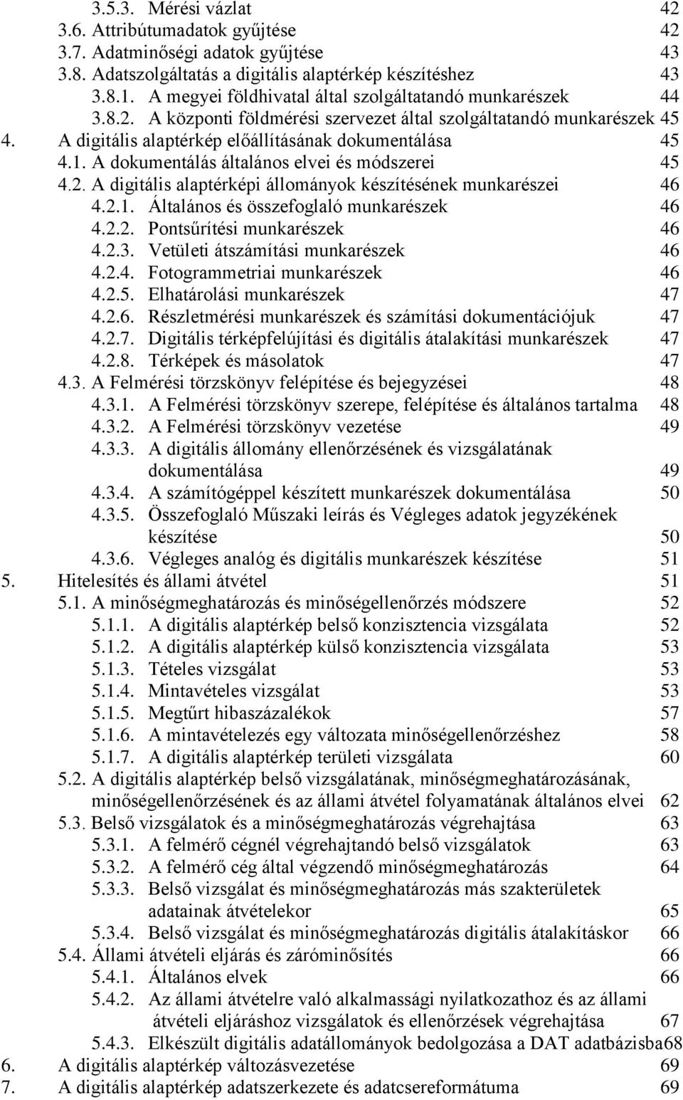 A dokumentálás általános elvei és módszerei 45 4.2. A digitális alaptérképi állományok készítésének munkarészei 46 4.2.1. Általános és összefoglaló munkarészek 46 4.2.2. Pontsűrítési munkarészek 46 4.