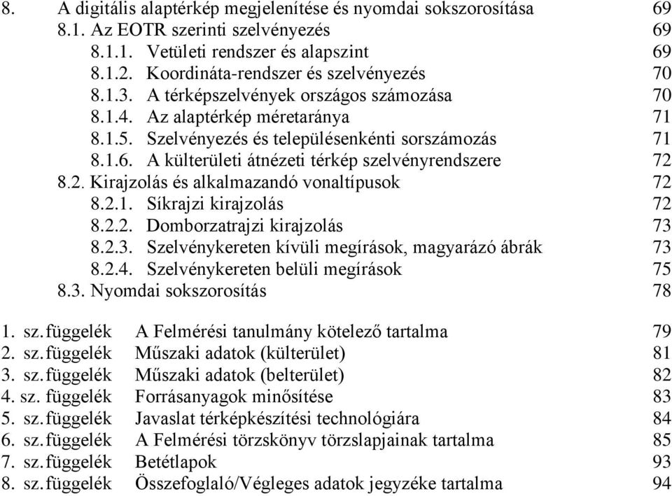 8.2. Kirajzolás és alkalmazandó vonaltípusok 72 8.2.1. Síkrajzi kirajzolás 72 8.2.2. Domborzatrajzi kirajzolás 73 8.2.3. Szelvénykereten kívüli megírások, magyarázó ábrák 73 8.2.4.