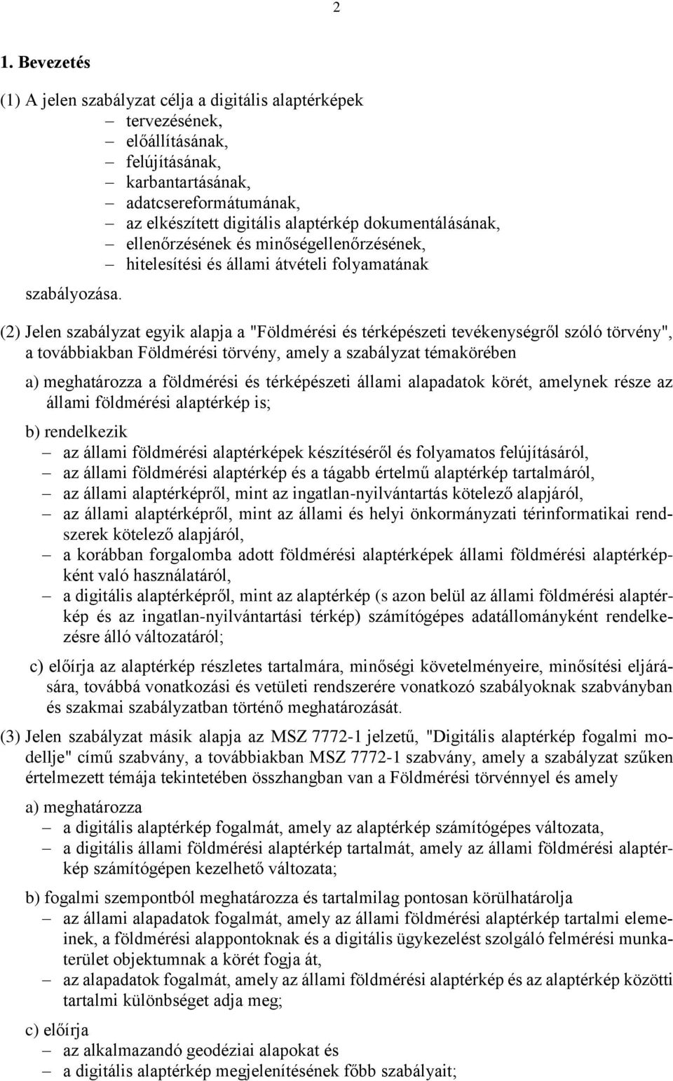 (2) Jelen szabályzat egyik alapja a "Földmérési és térképészeti tevékenységről szóló törvény", a továbbiakban Földmérési törvény, amely a szabályzat témakörében a) meghatározza a földmérési és