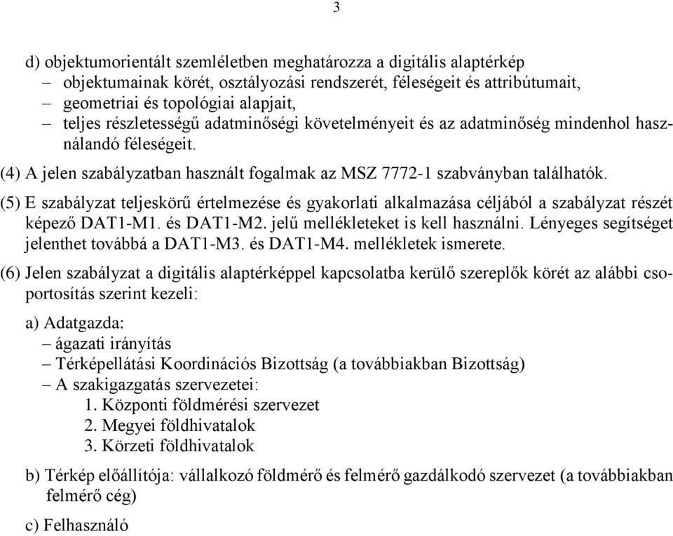 (5) E szabályzat teljeskörű értelmezése és gyakorlati alkalmazása céljából a szabályzat részét képező DAT1-M1. és DAT1-M2. jelű mellékleteket is kell használni.